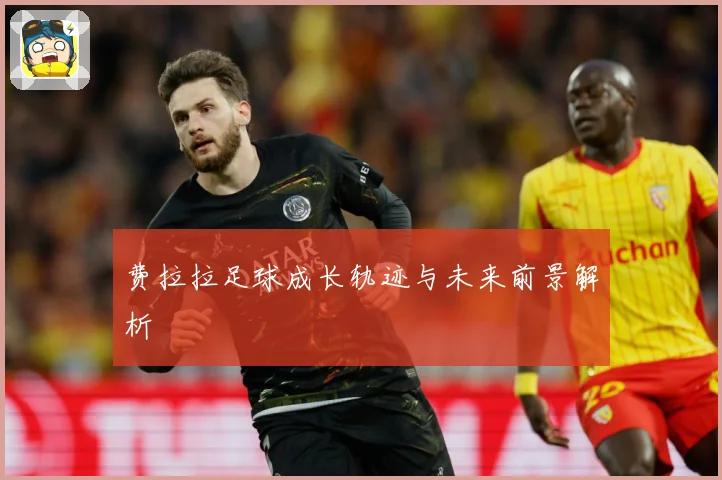 费拉拉足球成长轨迹与未来前景解析