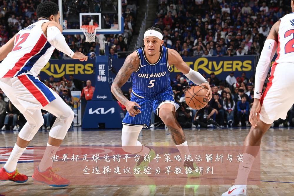 世界杯足球竞猜平台新手策略玩法解析与安全选择建议经验分享数据研判