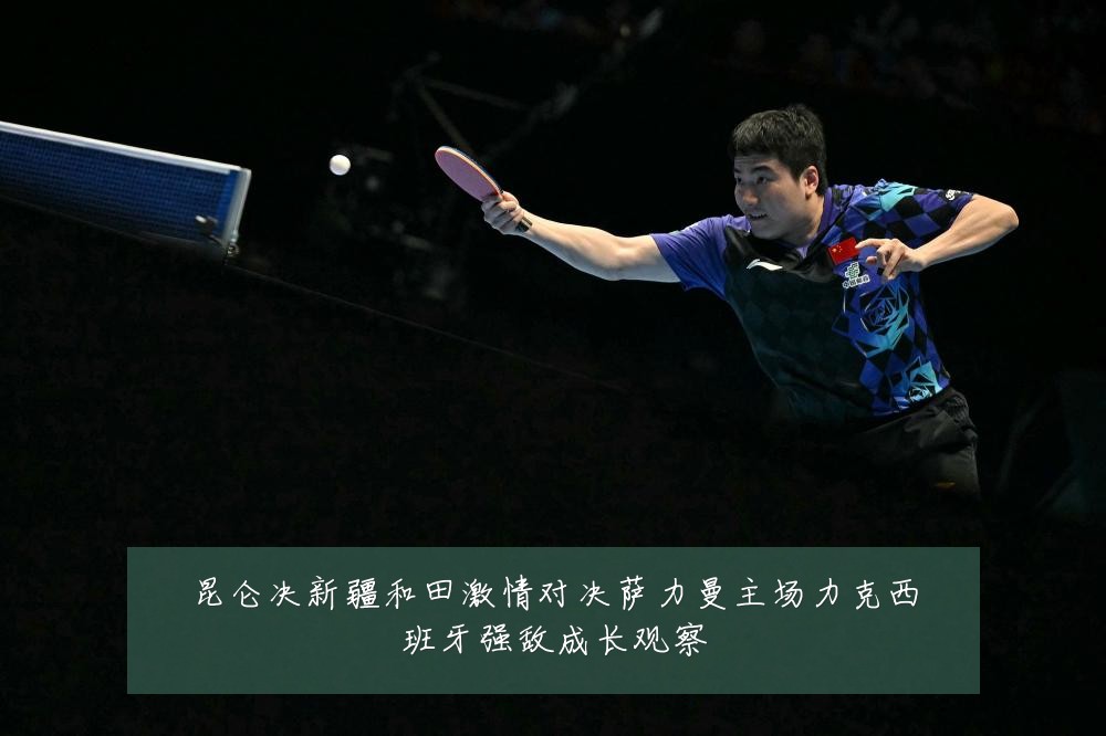 昆仑决新疆和田激情对决萨力曼主场力克西班牙强敌成长观察