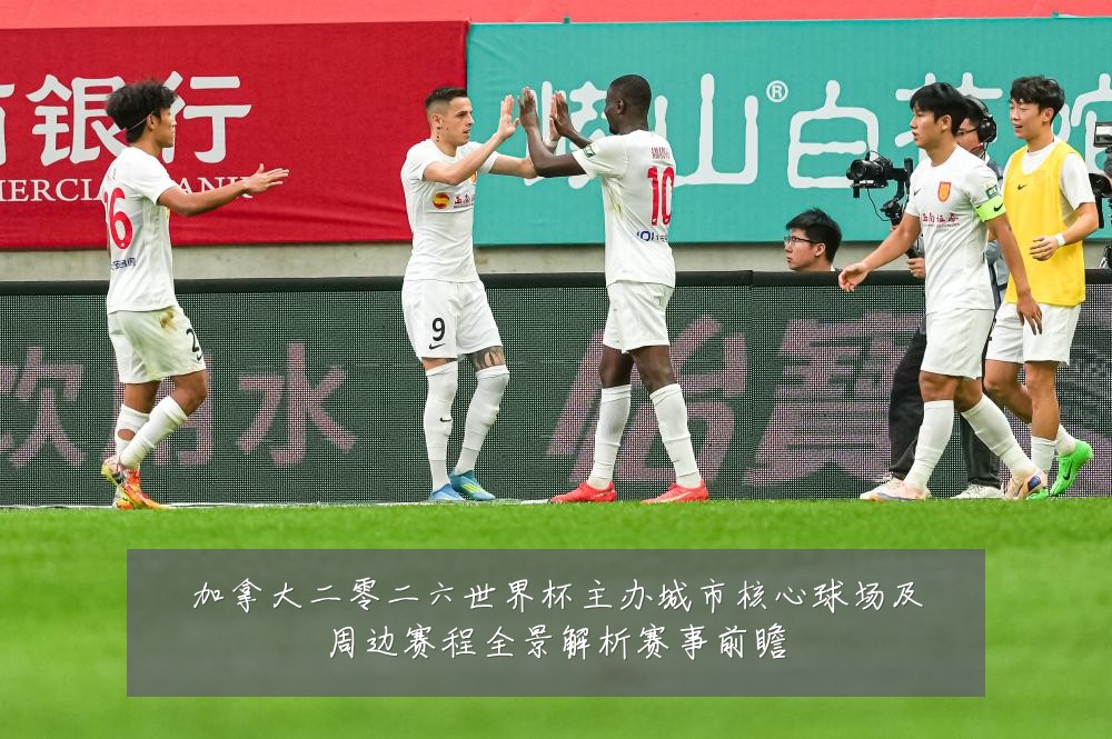 加拿大二零二六世界杯主办城市核心球场及周边赛程全景解析赛事前瞻