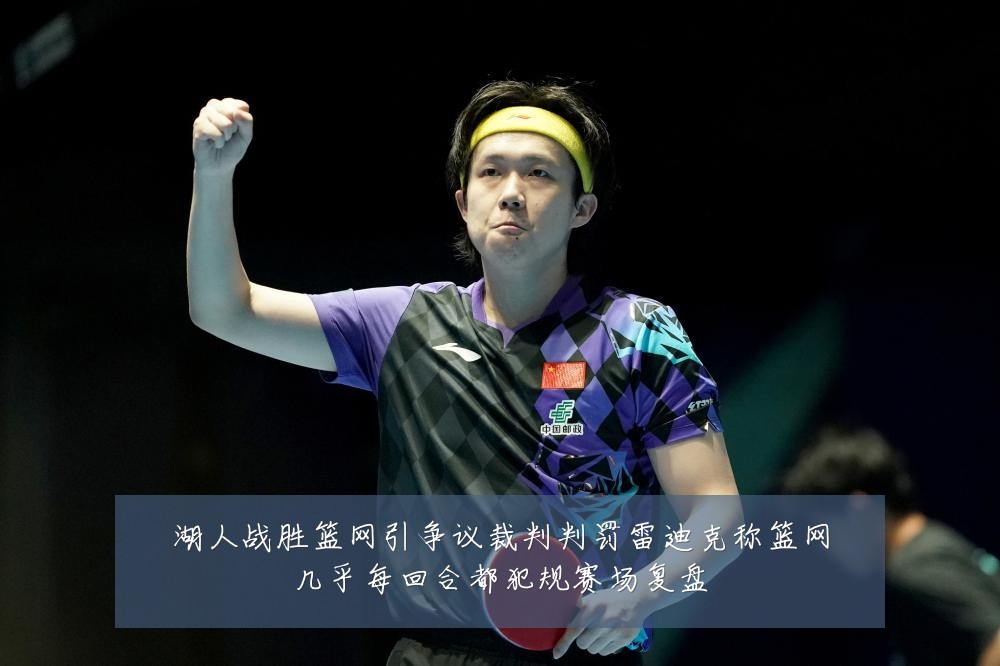 湖人战胜篮网引争议裁判判罚雷迪克称篮网几乎每回合都犯规赛场复盘