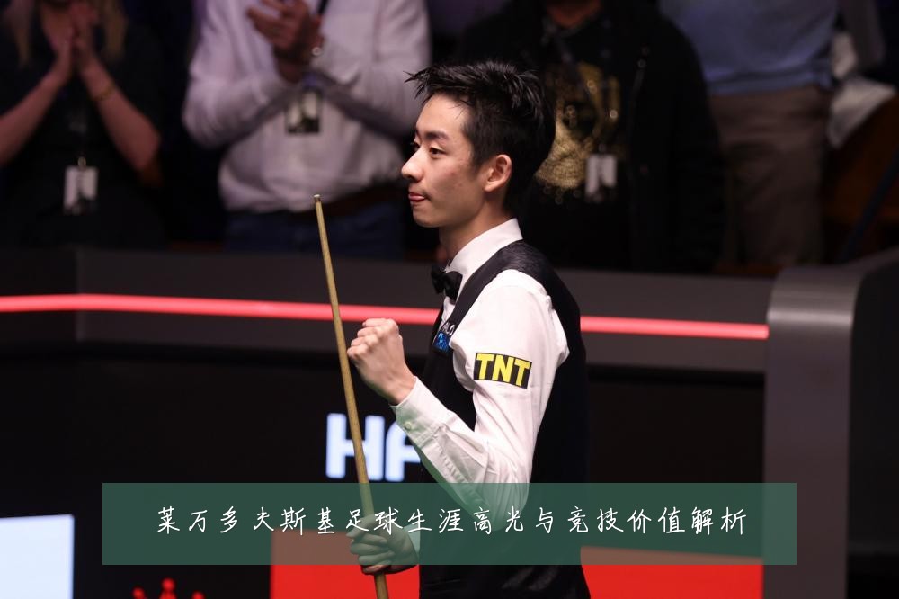 莱万多夫斯基足球生涯高光与竞技价值解析